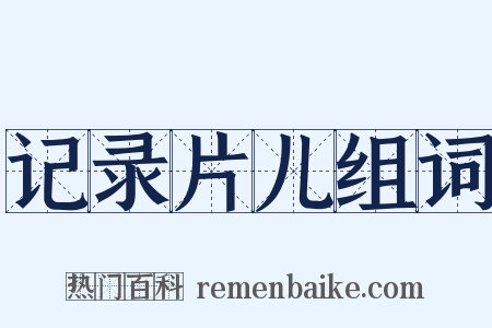 记录片儿组词是什么意思的图片